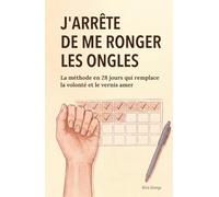 J'arrête de me ronger les ongles: La méthode en 28 jours qui remplace la volonté et le vernis amer