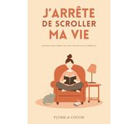 J'arrête de scroller ma vie: 4 semaines pour récupérer ton temps volé (sans jeter ton téléphone)
