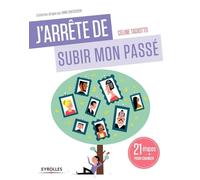 J'arrête de subir mon passé: 21 étapes pour se libérer (enfin) des répétitions transgénérationnelles