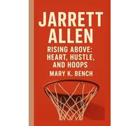 Jarrett Allen: Rising Above: Heart, Hustle, and Hoops