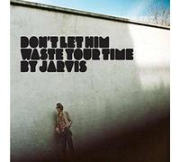 Jarvis - Don't Let Him Waste Your Time