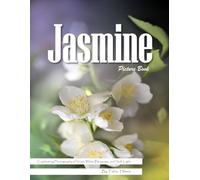 Jasmine: A Fragrant Visual Celebration of Nature's Most Aromatic Flower - with a Beginner's Guide to Growing Jasmine for Seniors, Alzheimer's Sufferers, and Garden Lovers.