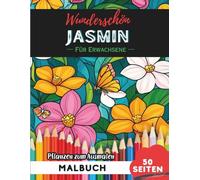 Jasmine Malbuch für Erwachsene: 50 Seiten entspannende Blumen- und Pflanzenmotive zum Ausmalen (Blumen- und Pflanzen-Malbücher für Erwachsene)