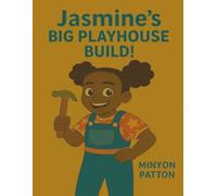 Jasmine’s Big Playhouse Build: A Heartwarming Children’s Story About Teamwork, Creativity & Building Dreams