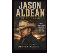 JASON ALDEAN THE BIOGRAPHY: FROM SMALL-TOWN ROOTS TO COUNTRY MUSIC FAME