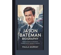 JASON BATEMAN BIOGRAPHY: FROM SITCOMS TO STREAMING:COMEDIC ROOTS, DRAMATIC HEIGHTS