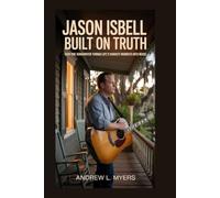 Jason Isbell: Built on Truth: How One Songwriter Turned Life’s Hardest Moments into Music