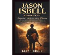 JASON ISBELL: Songs of a Southern Country Musician: The Life, Music, and Struggles Behind an Americana Icon.