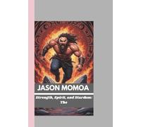 JASON MOMOA: Strength, Spirit, and Stardom: The Journey of Jason Momoa