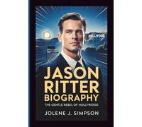 JASON RITTER BIOGRAPHY: The Gentle Rebel of Hollywood