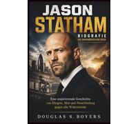 Jason Statham Biografie: Die Unzerbrechliche Reise: Eine inspirierende Geschichte von Ehrgeiz, Mut und Neuerfindung gegen alle Widerstände