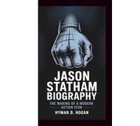JASON STATHAM BIOGRAPHY: The Making of a Modern Action Icon