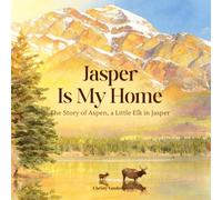 Jasper Is My Home: The Story of Aspen, a little Elk in Jasper (ASPEN OF JASPER)