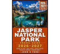 Jasper National Park Travel Guide 2026-2027: Where to Stay, What to See, Best Hikes, Scenic Drives, Wildlife Viewing, and Hidden Gems in the Canadian Rockies