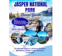 JASPER NATIONAL PARK TRAVEL GUIDE 2026: The Ultimate Explorer’s Guide to Canada’s Wild Beauty, Hidden Trails, and Iconic Landscapes