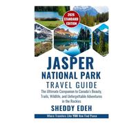 JASPER NATIONAL PARK TRAVEL GUIDE: The Ultimate Companion to Canada’s Beauty, Trails, Wildlife, and Unforgettable Adventures in the Rockies