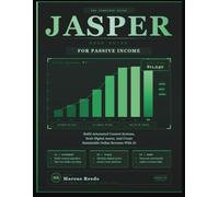Jasper User Guide For Passive Income: Build Automated Content Systems, Scale Digital Assets, And Create Sustainable Online Revenue With Ai