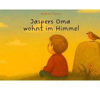 Jaspers Oma wohnt im Himmel: Für Kinder, die spüren. Für Eltern, die fühlen. Und für alle, die manchmal vermissen, was hätte da sein sollen.