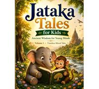 Jataka Tales for Kids: Ancient Wisdom for Young Minds: Timeless Moral Tales (Classic Wisdom Stories for Kids)