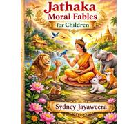 Jathaka Moral Fables for Children: A Collection of Timeless Stories for Character Building (Grades 4-8)