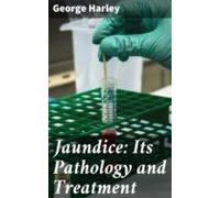 Jaundice: Its Pathology And Treatment (ebook)