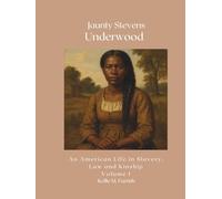 Jaunty Stevens Underwood: An American Line in Slavery, Law, and Kinship Volume I