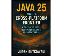 Java 25 and the Cross-Platform Frontier: A Deep Dive into High-Performance Architectures