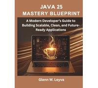 Java 25 Mastery Blueprint: A Modern Developer’s Guide to Building Scalable, Clean, and Future-Ready Applications (Programming, Embedded System, Computer Tech)