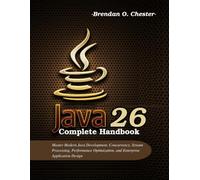 Java 26 Complete Handbook: Master Modern Java Development, Concurrency, Stream Processing, Performance Optimization, and Enterprise Application Design (Beginner Today, Professional Tomorrow in Tech)