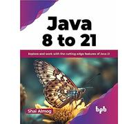 Java 8 to 21: Explore and work with the cutting-edge features of Java 21 (English Edition)