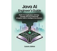 Java AI Engineer’s Guide: Build 45 AI Applications with Deep Learning and NLP Frameworks (Complete Guide to Intelligent Java Systems)