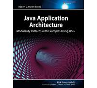 Java Application Architecture: Modularity Patterns with Examples Using OSGi: Modularity Patterns with Examples Using OSGi (Robert C. Martin Series)