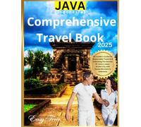 Java Comprehensive Travel Book {FULL COLORED}: An Insider's Guide For Sustainable Travel And Unlocking The Secrets Of Java’s Lesser-Known Villages, ... Wonders For You To Explore Like A Local