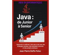 Java : De Junior à Senior: Apprends à maîtriser Java pas à pas grâce à des analogies simples, des exemples concrets et des projets pratiques.