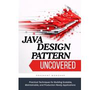 Java Design Patterns Uncovered: Practical Techniques for Building Scalable, Maintainable, and Production-Ready Applications