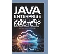 Java Enterprise Solutions Mastery: 50 Labs on Spring Framework, Hibernate ORM, and Cloud Deployment Strategies