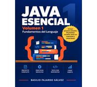 Java Esencial: Volumen 1: Fundamentos del Lenguaje. Aprende a programar en Java desde cero, paso a paso, con un proyecto real y prácticas resueltas
