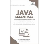 Java Essentials Volume 1: Programming Fundamentals: Learn Java, Variables, Control Flow, and Methods with Hands-On Coding Exercises and Examples for Beginners