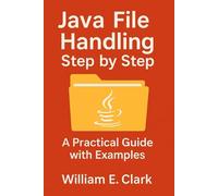 Java File Handling Step by Step: A Practical Guide with Examples (The Beginner's Guide to Programming)
