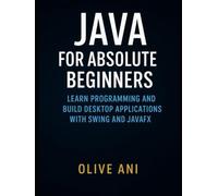 Java for Absolute Beginners: Learn Programming and Build Desktop Applications with Swing and JavaFX (Code Foundations: The Beginner’s Guide to Programming)