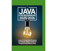 Java for Beginners 2025-2026: Learn to Code Build Projects and Master Object-Oriented Programming Step by Step