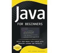 Java for Beginners: Build Your Dream Tech Career with Engaging Lessons and Projects