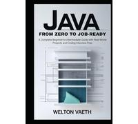 Java From Zero to Job-Ready: A Complete Beginner-to-Intermediate Guide with Real-World Projects and Coding Interview Prep