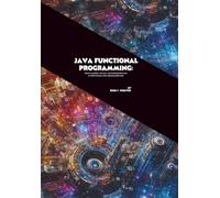 Java Functional Programming: Master Lambdas, Streams, and Method References to Write Cleaner, More Maintainable Code
