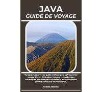 JAVA GUIDE DE VOYAGE: Voyagez malin avec ce guide pratique pour votre premier voyage à Java : itinéraires, transports, randonnées volcaniques, ... incontournables comme Borobudur et Prambanan.
