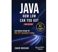 Java How Low Can You Go: 2nd Edition Low-latency design for RFQ, HFT, Systematic Trading - Leveraging AI