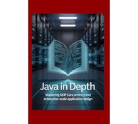 Java in Depth: Mastering OOP Concurrency and Enterprise-Scale Application Design