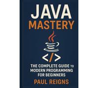 Java Mastery: The Complete Guide to Modern Programming for Beginners (Logic Flow Series)