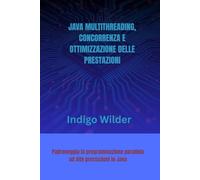 JAVA MULTITHREADING, CONCORRENZA E OTTIMIZZAZIONE DELLE PRESTAZIONI: Padroneggia la programmazione parallela ad alte prestazioni in Java