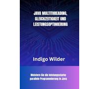 JAVA MULTITHREADING, GLEICHZEITIGKEIT UND LEISTUNGSOPTIMIERUNG: Meistern Sie die leistungsstarke parallele Programmierung in Java